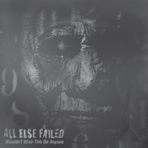 All Else Failed - Wouldn't Wish This On Anyone